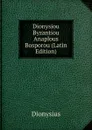 Dionysiou Byzantiou Anaplous Bosporou (Latin Edition) - Dionysius