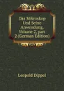Das Mikroskop Und Seine Anwendung, Volume 2,.part 2 (German Edition) - Leopold Dippel
