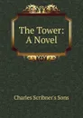 The Tower: A Novel - Charles Scribner's Sons
