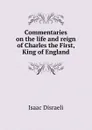 Commentaries on the life and reign of Charles the First, King of England - Isaac Disraeli