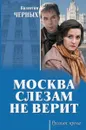 Москва слезам не верит - Черных В.К.