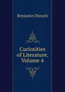 Curiosities of Literature, Volume 4 - Disraeli Benjamin