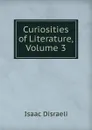 Curiosities of Literature, Volume 3 - Isaac Disraeli