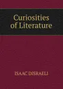 Curiosities of Literature. - Isaac Disraeli
