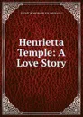 Henrietta Temple: A Love Story - RIGHT HONORABLE B. DISRAELI