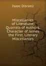 Miscellanies of Literature: Quarrels of Authors. Character of James the First. Literary Miscellanies - Isaac Disraeli