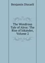 The Wondrous Tale of Alroy: The Rise of Iskander, Volume 2 - Disraeli Benjamin