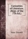 Curiosities of Literature. (Repr. of the 7Th Ed.). - Isaac Disraeli