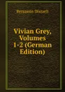 Vivian Grey, Volumes 1-2 (German Edition) - Disraeli Benjamin