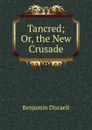 Tancred; Or, the New Crusade - Disraeli Benjamin