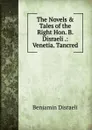 The Novels . Tales of the Right Hon. B. Disraeli .: Venetia. Tancred - Disraeli Benjamin