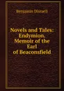 Novels and Tales: Endymion. Memoir of the Earl of Beaconsfield - Disraeli Benjamin