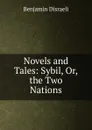 Novels and Tales: Sybil, Or, the Two Nations - Disraeli Benjamin