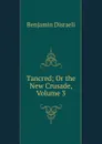 Tancred; Or the New Crusade, Volume 3 - Disraeli Benjamin
