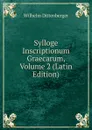 Sylloge Inscriptionum Graecarum, Volume 2 (Latin Edition) - Wilhelm Dittenberger
