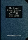 The Graves-Ditzler, Or, Great Carrollton Debate .: The Lord.s Supper - James Robinson Graves