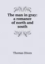The man in gray: a romance of north and south - Thomas Dixon