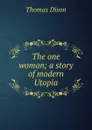 The one woman; a story of modern Utopia - Thomas Dixon