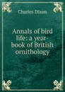 Annals of bird life: a year-book of British ornithology - Charles Dixon