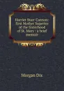 Harriet Starr Cannon: first Mother Superior of the Sisterhood of St. Mary : a brief memoir - Dix Morgan