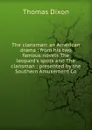 The clansman: an American drama : from his two famous novels The leopard.s spots and The clansman : presented by the Southern Amusement Co. - Thomas Dixon