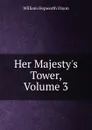 Her Majesty.s Tower, Volume 3 - Dixon William Hepworth
