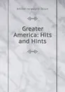 Greater America: Hits and Hints - Dixon William Hepworth