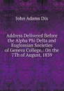 Address Delivered Before the Alpha Phi Delta and Euglossian Societies of Geneva College,: On the 7Th of August, 1839 - John Adams Dix