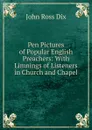 Pen Pictures of Popular English Preachers: With Limnings of Listeners in Church and Chapel - John Ross Dix