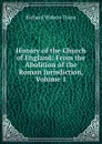 History of the Church of England: From the Abolition of the Roman Jurisdiction, Volume 1 - Richard Watson Dixon
