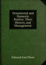 Ornamental and Domestic Poultry: Their History, and Management - Edmund Saul Dixon