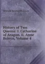 History of Two Queens: I. Catharine of Aragon. Ii. Anne Boleyn, Volume 4 - Dixon William Hepworth
