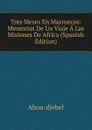 Tres Meses En Marruecos: Memorias De Un Viaje A Las Misiones De Africa (Spanish Edition) - Abou-djebel