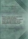 Things as they are; or, Federalism turned inside out Being a collection of extracts from Federal papers, .c. and remarks upon them, originally written for, and published in the Evening post - Jacob Bailey Moore Pamphlet Collect DLC