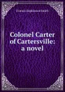 Colonel Carter of Cartersville: a novel - Francis Hopkinson Smith