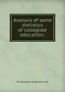 Analysis of some statistics of collegiate education; - YA Pamphlet Collection DLC