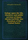 Eulogy upon the life, character and public services of James Abram Garfield: late President of the United States - YA Pamphlet Collection DLC