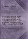 Loyal meeting of the people of New-York: to support the government, prosecute the war, and maintain the union, held at the Cooper Institute, Friday evening, March 6, 1863 - YA Pamphlet Collection DLC