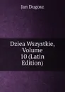 Dziea Wszystkie, Volume 10 (Latin Edition) - Jan Dugosz