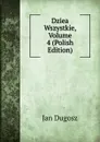 Dziea Wszystkie, Volume 4 (Polish Edition) - Jan Dugosz