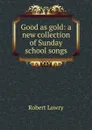 Good as gold: a new collection of Sunday school songs - Robert Lowry
