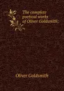 The complete poetical works of Oliver Goldsmith; - Goldsmith Oliver