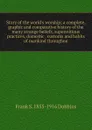 Story of the world.s worship; a complete, graphic and comparative history of the many strange beliefs, superstitious practices, domestic . customs and habits of mankind throughou - Frank S. 1855-1916 Dobbins