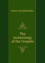 The eschatology of the Gospels - Ernst von Dobschütz