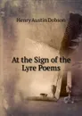 At the Sign of the Lyre Poems. - Henry Austin Dobson