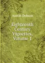 Eighteenth Century Vignettes, Volume 1 - Austin Dobson