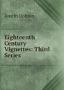Eighteenth Century Vignettes: Third Series - Austin Dobson