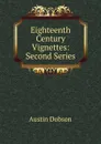 Eighteenth Century Vignettes: Second Series - Austin Dobson