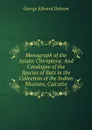 Monograph of the Asiatic Chiroptera: And Catalogue of the Species of Bats in the Collection of the Indian Museum, Calcutta - George Edward Dobson