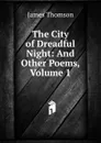 The City of Dreadful Night: And Other Poems, Volume 1 - Thomson James